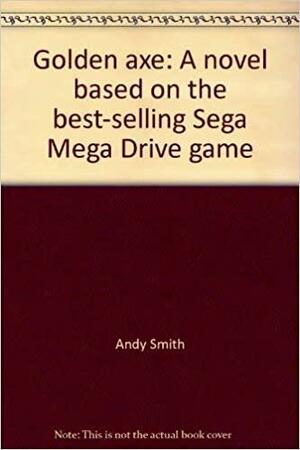 Golden Axe: a Novel Based on the Best Selling Sega Mega Drive Game by Andy Smith