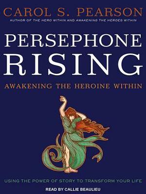 Persephone Rising: Awakening the Heroine Within by Carol S. Pearson