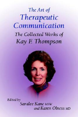 The Art of Therapeutic Communication: The Collected Works of Kay F Thompson by Saralee Kane, Karen Olness