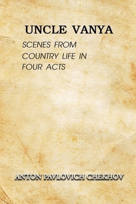 Uncle Vanya: Scenes from Country Life in Four Acts: Annotated by Anton Chekhov