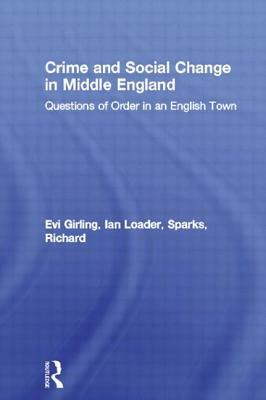 Crime and Social Change in Middle England: Questions of Order in an English Town by Evi Girling, Ian Loader, Richard Sparks