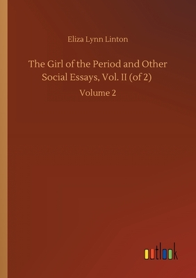 The Girl of the Period and Other Social Essays, Vol. II (of 2): Volume 2 by Eliza Lynn Linton