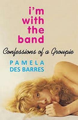 I'm With The Band: Confessions Of A Groupie by Pamela Des Barres