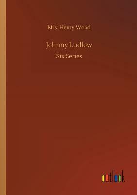 Johnny Ludlow by Mrs. Henry Wood