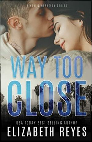 Way Too Close (A New Generation) by Elizabeth Reyes