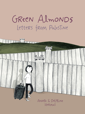 Green Almonds: Letters from Palestine by Delphine Hermans, Anaële Hermans