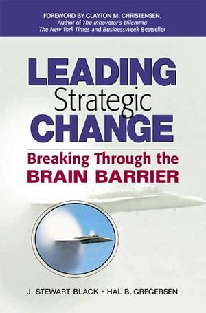 Leading Strategic Change by J. Stewart Black, J. Stewart Black, Hal B. Gregersen