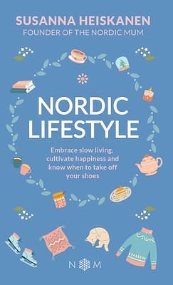 Nordic Lifestyle: Embrace Slow Living, Cutivate Happiness and Know When to Take Off Your Shoes by Susanna Heiskanen, Susanna Heiskanen