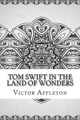 Tom Swift in the Land of Wonders by Victor Appleton