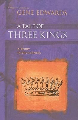 A Tale of Three Kings: A Study of Brokenness by Gene Edwards, Gene Edwards