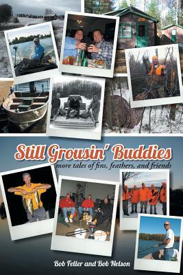 Still Grousin' Buddies: More Tales of Fins, Feathers, and Friends by Bob Feller, Bob Nelson