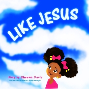 Like Jesus by Ava Lynn Noel Martin, Sheena Camille Davis