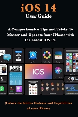 iOS 14 User Guide: A Comprehensive Tips and Tricks To Master and Operate Your iPhone with the Latest iOS 14 by Mark Moore