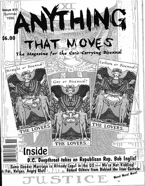 Anything That Moves: The Magazine for the Card-Carrying Bisexual by Sasha, Dee McKellar, Kerwin Brook, M. Christian, Lyndall MacCowan, Lori Crawford, Kagan D. MacTane, Dorinne, Mickey Skee, Lani Ka'ahumanu, Cappy Harrison, Linda Howard, Mark Silver, Douglas Conrad, Don Bapst, Liz. A Highleyman, Jo Eadie, Betty Rose Dudley, DC Deepthroat, Gerard Palmeri, Linda Poelzl, Margo Rila, Christina Schenk, Holly Glaser, Joe Wright, Tony Blews, Karen Snelbecker, Loraine Hutchins, Kathrine Douthit, Carla Herzblut, Jenny Bitner, Bill Brent