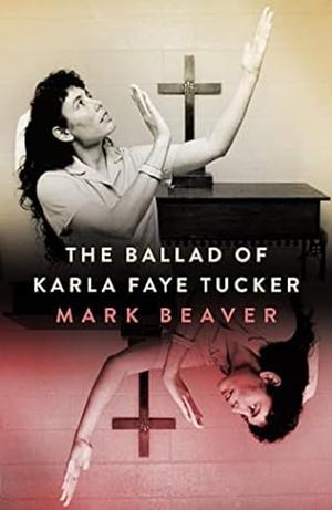 The Ballad of Karla Faye Tucker by Mark Beaver