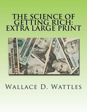 The Science of Getting Rich: Extra Large Print by Wallace D. Wattles