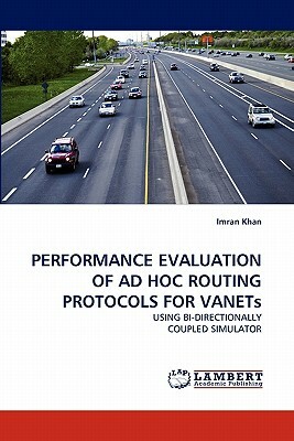 Performance Evaluation of Ad Hoc Routing Protocols for Vanets by Imran Khan