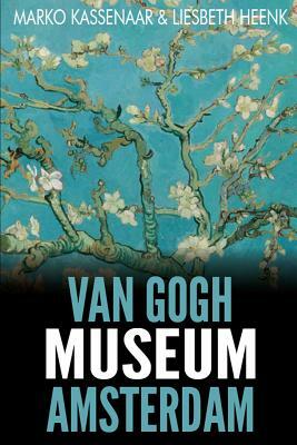 Van Gogh Museum Amsterdam: Highlights of the Collection by Marko Kassenaar, Liesbeth Heenk