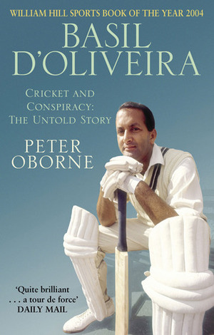 Basil D'Oliveira Cricket and Conspiracy: The Untold Story by Peter Oborne