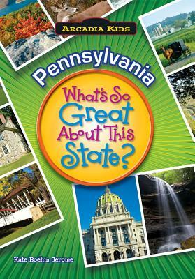 Pennsylvania: What's So Great about This State? by Kate Boehm Jerome