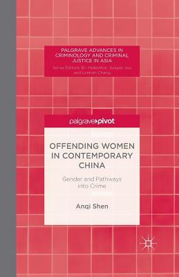 Offending Women in Contemporary China: Gender and Pathways Into Crime by A. Shen