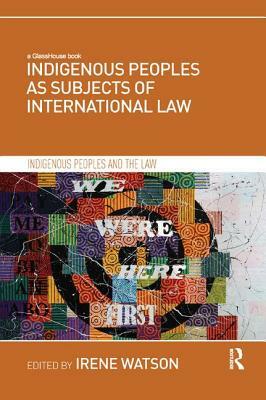 Indigenous Peoples as Subjects of International Law by Irene Watson
