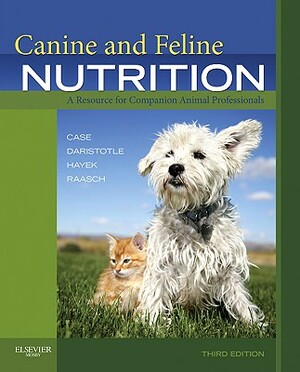 Canine and Feline Nutrition: A Resource for Companion Animal Professionals by Leighann Daristotle, Linda P. Case, Michael G. Hayek