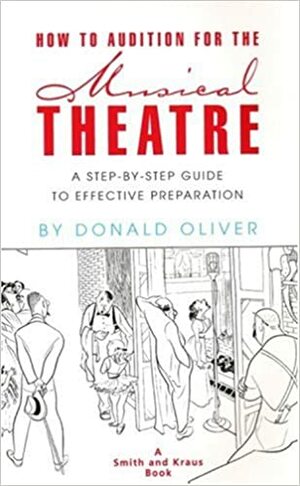 How to Audition for the Musical Theatre: A Step-by-Step Guide to Effective Preparation by Donald Oliver