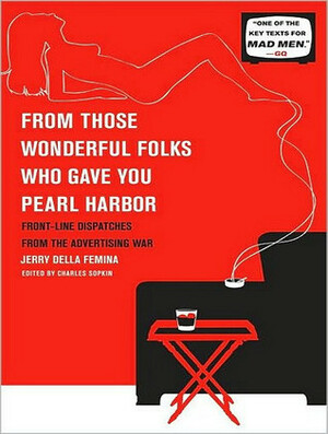 From Those Wonderful Folks Who Gave You Pearl Harbor: Front-Line Dispatches from the Advertising War by Jerry Della Femina, Charles Sopkin, Peter Berkrot