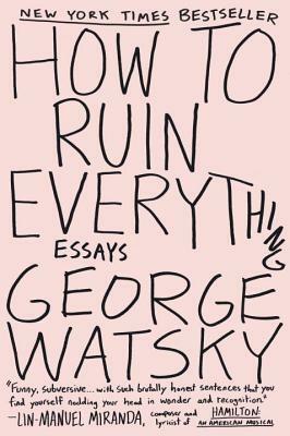 How to Ruin Everything: Essays by George Watsky