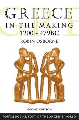 Greece in the Making, 1200-479 BC by Robin Osborne