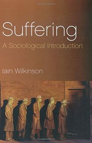 Suffering: A Sociological Introduction by Iain Wilkinson