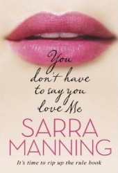 You Don't Have to Say You Love Me by Sarra Manning