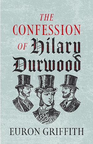 The Confession of Hilary Durwood by Euron Griffith