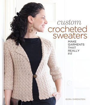 Custom Crocheted Sweaters: Make Garments that Really Fit by Dora Ohrenstein