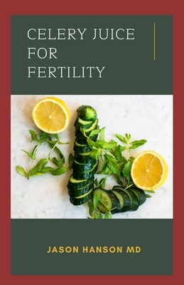 Celery Juice for Fertility: All You Need To Know About Using Celery Juice for Fertility by Jason Hanson