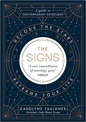 The Signs: Decode the Stars, Reframe Your Life by Carolyne Faulkner