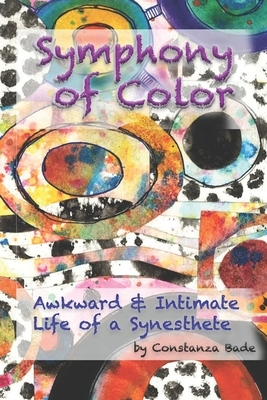 Symphony of Color: The Awkward & Intimate Life of a Synesthete by Constanza Bade
