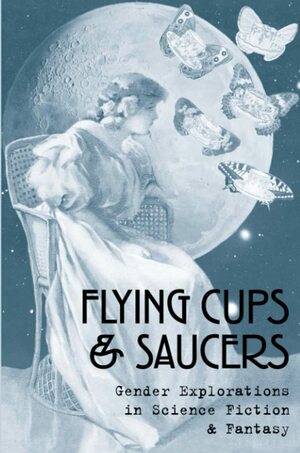 Flying Cups & Saucers: Gender Explorations In Science Fiction & Fantasy by Debbie Notkin, the Secret Feminist Cabal