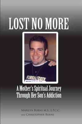 Lost No More...A Mother's Spiritual Journey Through Her Son's Addiction by M. S. L. P. C. C. Marilyn Burns, Christopher Burns