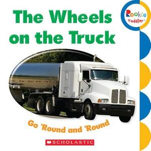 The Wheels on the Truck Go 'Round and 'Round by Scholastic, Inc