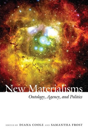 New Materialisms: Ontology, Agency, and Politics by Samantha Frost, Diana Coole