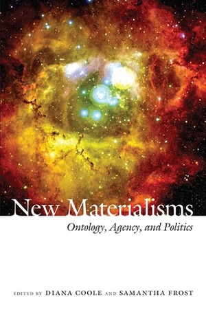 New Materialisms: Ontology, Agency, and Politics by William E. Connolly, Sonia Kruks, Sara Ahmed, Jason Edwards, Rosi Braidotti, Samantha Frost, Jane Bennett, Diana Coole