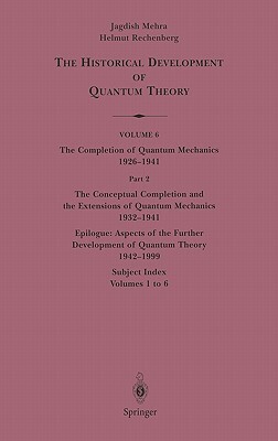 The Conceptual Completion and Extensions of Quantum Mechanics 1932-1941. Epilogue: Aspects of the Further Development of Quantum Theory 1942-1999: Sub by Jagdish Mehra