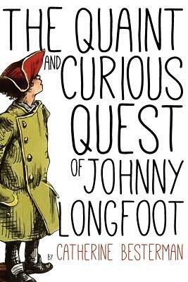 The Quaint and Curious Quest of Johnny Longfoot by Catherine Besterman