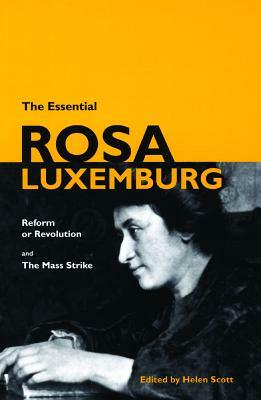 The Essential Rosa Luxemburg: Reform or Revolution & the Mass Strike by Rosa Luxemburg