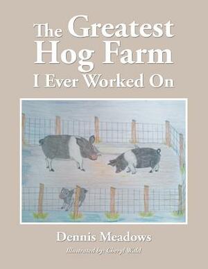 The Greatest Hog Farm I Ever Worked on by Dennis Meadows