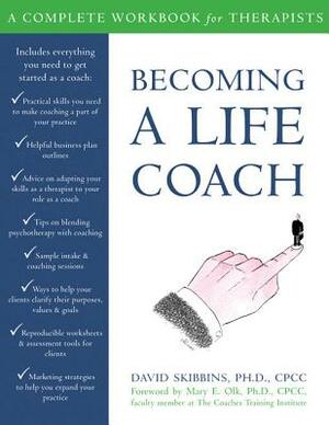 Becoming a Life Coach: A Complete Workbook for Therapists by David Skibbins