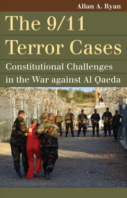 The 9/11 Terror Cases: Constitutional Challenges in the War Against Al Qaeda by Allan A. Ryan