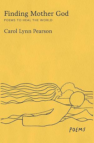 Finding Mother God: Poems to Heal the World by Carol Lynn Pearson